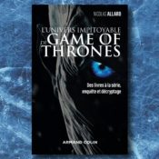 [On teste pour vous] “L’univers impitoyable de Game of Thrones : des livres à la série, enquête et décryptage”, par Nicolas Allard