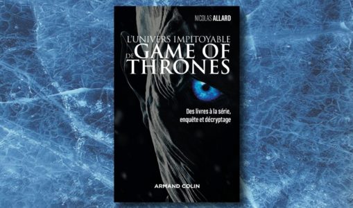 [On teste pour vous] “L’univers impitoyable de Game of Thrones : des livres à la série, enquête et décryptage”, par Nicolas Allard