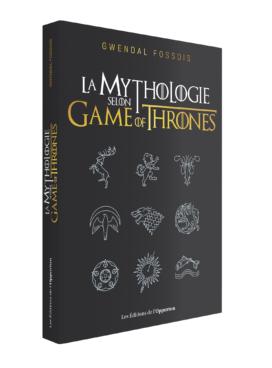 Couverture «La Mythologie selon Game of Thrones » G. Fossois. © Les éditions de lOpportun , 2019