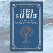 [On teste pour vous] Le feu et la glace : La science dans Game of Thrones, de Rebecca C. Thompson