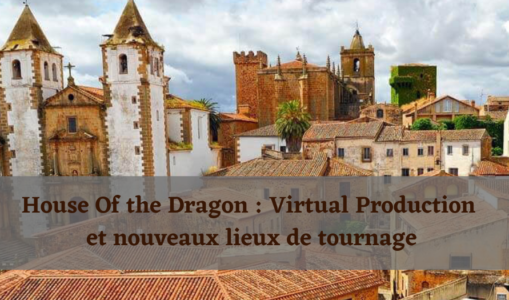 House of the Dragon : virtual production et nouveaux lieux de tournage