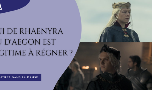 Qui de Rhaenyra ou d’Aegon est légitime à régner ?