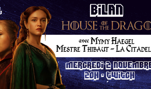 Twitch-bilan de House of the Dragon le 2 novembre, avec Mestre Thibaut, Mymy Haegel et La Citadelle