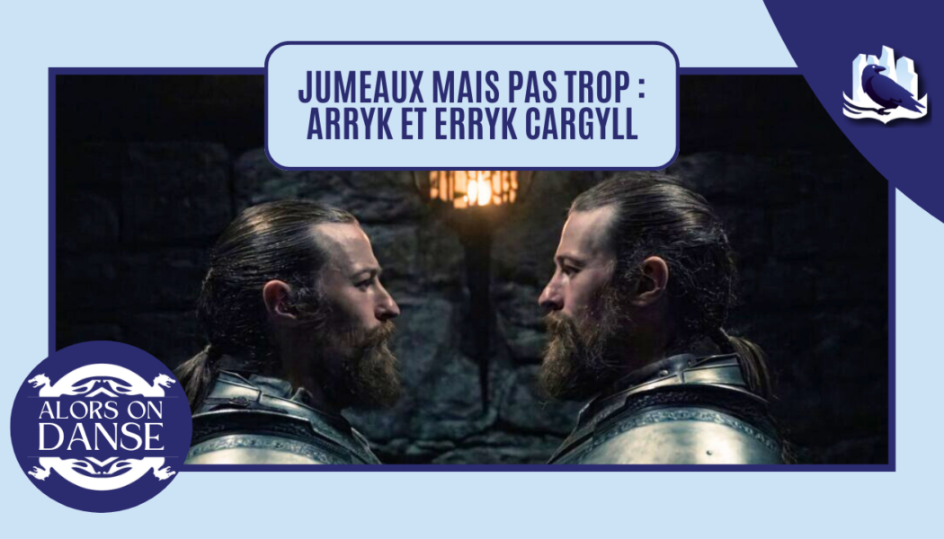 Jumeaux mais pas trop : Arryk et Erryk Cargyll