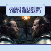 Jumeaux mais pas trop : Arryk et Erryk Cargyll