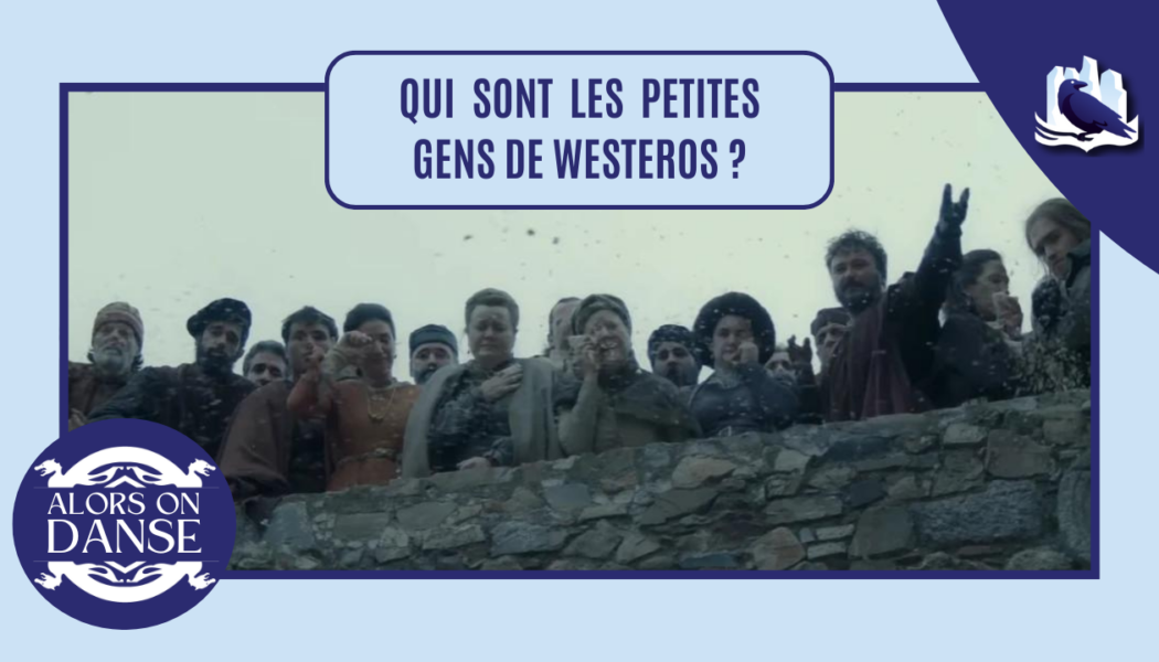Qui sont les petites gens de Westeros ?