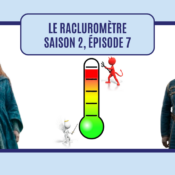 Le racluromètre de l’épisode 7 (saison 2)