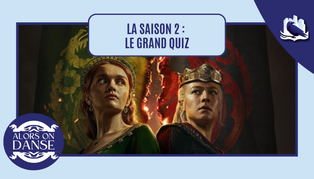 Avez-vous bien regardé la saison 2 de House of the Dragon ? Le grand quiz !