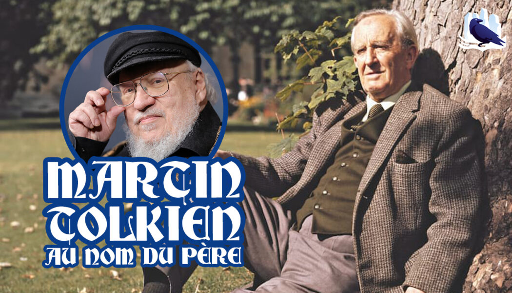 [Podcast] TOLKIEN X MARTIN : Au nom du père (de la Fantasy)