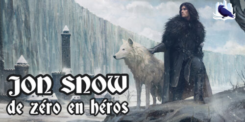 [Podcast] JON SNOW : de zéro en héros