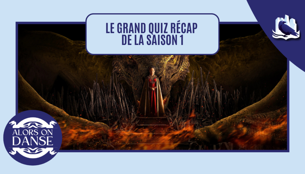 Etes-vous fin prêt pour la saison 2 de House of the Dragon ? Le grand quiz !