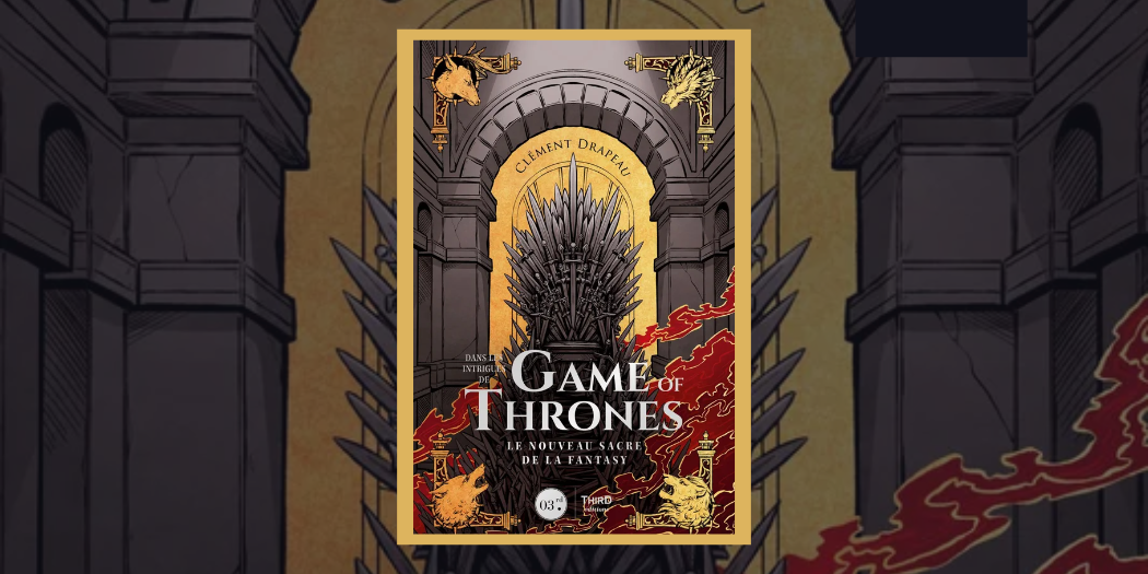 [Critique] Dans les intrigues de Game of Thrones : le nouveau sacre de la fantasy (Clément Drapeau)