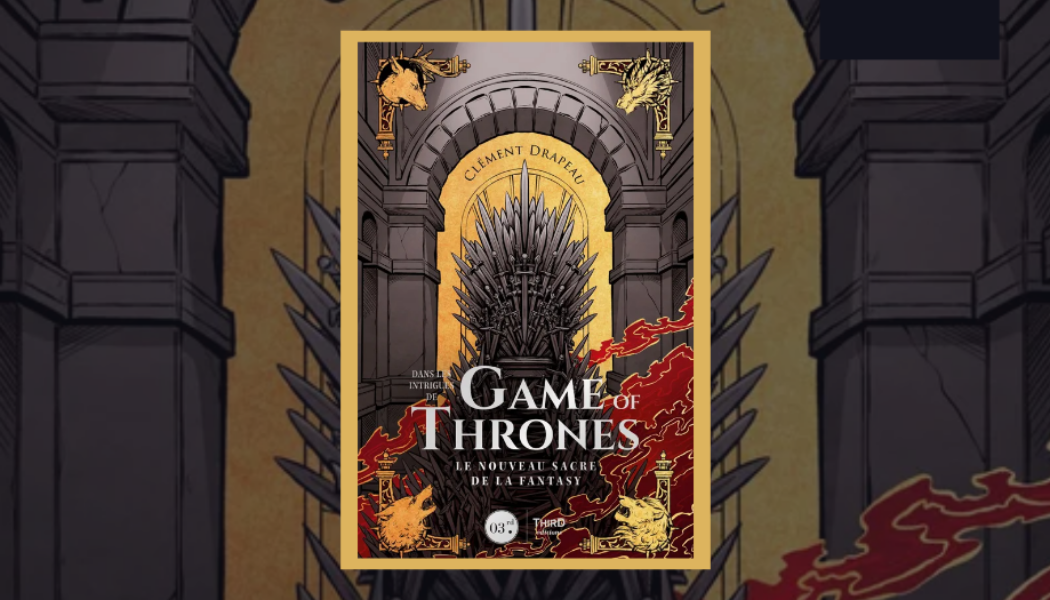 [Critique] Dans les intrigues de Game of Thrones : le nouveau sacre de la fantasy (Clément Drapeau)