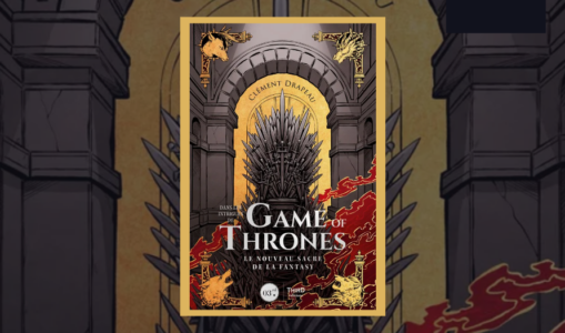 [Critique] Dans les intrigues de Game of Thrones : le nouveau sacre de la fantasy (Clément Drapeau)