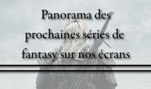 Panorama des prochaines séries fantasy